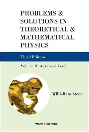 Willi-hans Steeb, South Africa) Steeb, Willi-hans (Univ Of Johannesburg, Willi-Hans Steeb, STEEB WILLI-HANS, Steeb Willi-Hans - Problems And Solutions In Theoretical And Mathematical Physics - Volume Ii: Advanced Level (Third Edition), Inbunden