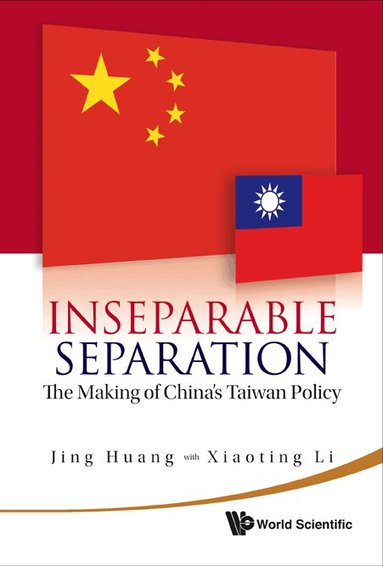 Jing Huang, Xiaoting Li - INSEPARABLE SEPARATION: THE MAKING OF CHINA'S TAIWAN POLICY, Inbunden
