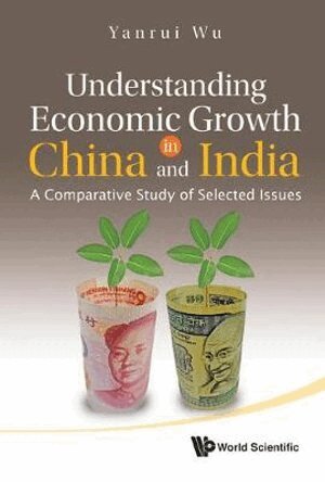 Yanrui Wu - UNDERSTANDING ECONOMIC GROWTH IN CHINA AND INDIA: A COMPARATIVE STUDY OF SELECTED ISSUES, Inbunden