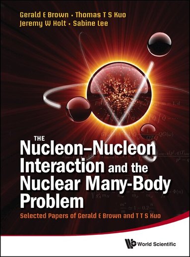 Brown Gerald E, Gerald E Brown, Thomas T S Kuo, Jeremy W Holt, Sabine Lee - NUCLEON-NUCLEON INTERACTION AND THE NUCLEAR MANY-BODY PROBLEM, THE: SELECTED PAPERS OF GERALD E BROWN AND T T S KUO, Inbunden