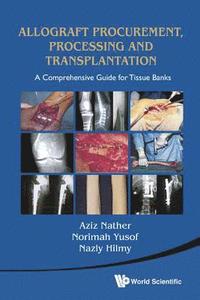 bokomslag Allograft Procurement, Processing And Transplantation: A Comprehensive Guide For Tissue Banks