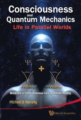 bokomslag Consciousness And Quantum Mechanics: Life In Parallel Worlds - Miracles Of Consciousness From Quantum Reality