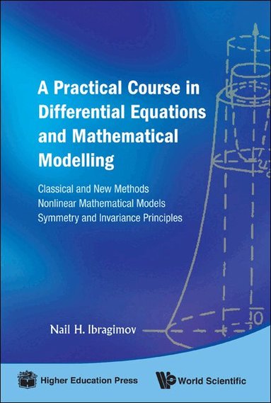 Nail H Ibragimov - PRACTICAL COURSE IN DIFFERENTIAL EQUATIONS AND MATHEMATICAL MODELLING, A: CLASSICAL AND NEW METHODS. NONLINEAR MATHEMATICAL MODELS. SYMMETRY AND INVARIANCE PRINCIPLES, Inbunden