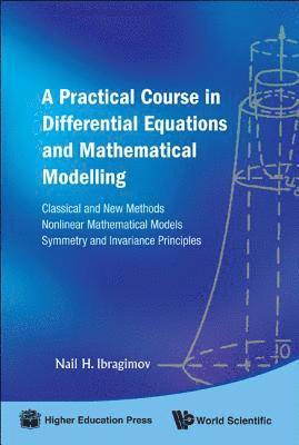 bokomslag Practical Course In Differential Equations And Mathematical Modelling, A: Classical And New Methods. Nonlinear Mathematical Models. Symmetry And Invariance Principles