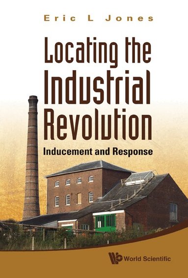 Eric L Jones - LOCATING THE INDUSTRIAL REVOLUTION: INDUCEMENT AND RESPONSE, Inbunden