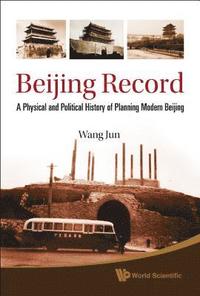bokomslag Beijing Record: A Physical And Political History Of Planning Modern Beijing