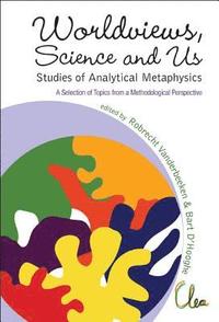 bokomslag Worldviews, Science And Us: Studies Of Analytical Metaphysics - A Selection Of Topics From A Methodological Perspective - Proceedings Of The 5th Metaphysics Of Science Workshop