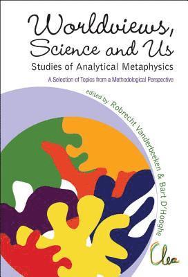 bokomslag Worldviews, Science And Us: Studies Of Analytical Metaphysics - A Selection Of Topics From A Methodological Perspective - Proceedings Of The 5th Metaphysics Of Science Workshop