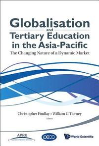 bokomslag Globalisation And Tertiary Education In The Asia-pacific: The Changing Nature Of A Dynamic Market