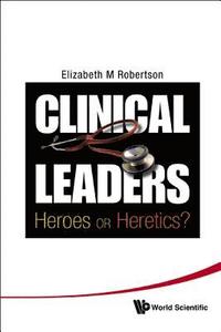 bokomslag Clinical Leaders: Heroes Or Heretics?