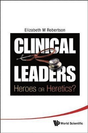 bokomslag Clinical Leaders: Heroes Or Heretics?