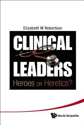 Clinical Leaders: Heroes Or Heretics? 1