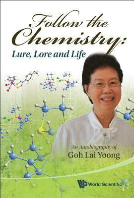 Follow The Chemistry: Lure, Lore And Life - An Autobiography Of Goh Lai Yoong 1
