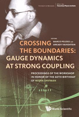 Crossing The Boundaries: Gauge Dynamics At Strong Coupling - Proceedings Of The Workshop In Honor Of The 60th Birthday Of Misha Shifman 1