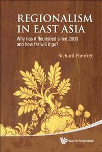 bokomslag Regionalism In East Asia: Why Has It Flourished Since 2000 And How Far Will It Go?