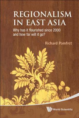 Richard Pomfret, Italy) Pomfret, Richard (The Univ Of Adelaide, Australia & The Johns Hopkins Univ, POMFRET RICHARD, Pomfret Richard - Regionalism In East Asia: Why Has It Flourished Since 2000 And How Far Will It Go?, Inbunden