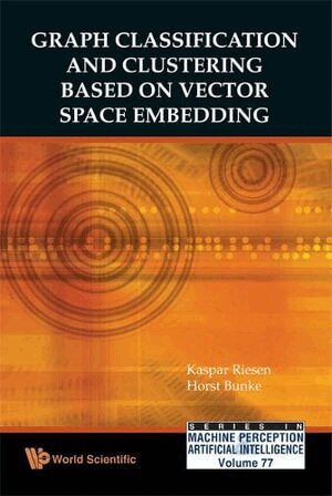Kaspar Riesen, Horst Bunke - GRAPH CLASSIFICATION AND CLUSTERING BASED ON VECTOR SPACE EMBEDDING, Inbunden