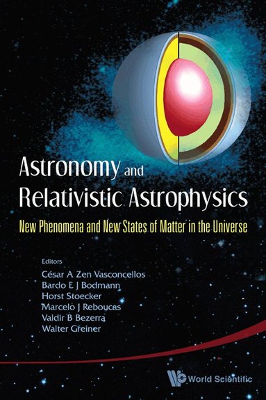 AL CESAR A ZEN VASCONCELLOS ET, César A Zen Vasconcellos, Bardo E J Bodmann, Horst Stoecker, Marcelo J Reboucas, Valdir B Bezerra, Walter Greiner - ASTRONOMY AND RELATIVISTIC ASTROPHYSICS: NEW PHENOMENA AND NEW STATES OF MATTER IN THE UNIVERSE - PROCEEDINGS OF THE THIRD WORKSHOP (IWARA07), Häftad