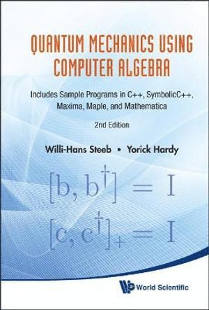 Quantum Mechanics Using Computer Algebra: Includes Sample Programs In C++, Symbolicc++, Maxima, Maple, And Mathematica (2nd Edition) 1