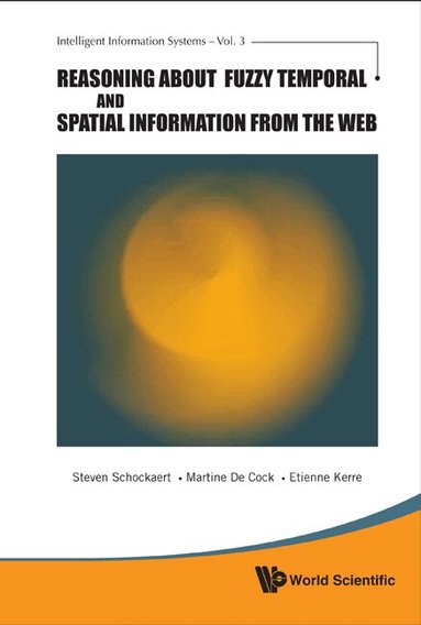 Steven Schockaert, Martine De Cock, Etienne Kerre - REASONING ABOUT FUZZY TEMPORAL AND SPATIAL INFORMATION FROM THE WEB, Inbunden