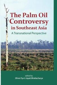 bokomslag The Palm Oil Controversy in Southeast Asia