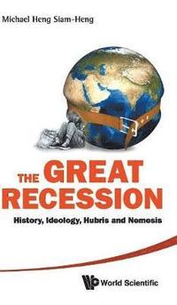 bokomslag Great Recession, The: History, Ideology, Hubris And Nemesis