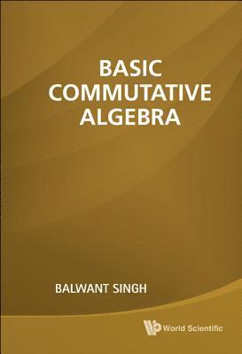 Balwant Singh, India) Singh, Balwant (Indian Inst Of Technology Bombay, India & Um-dae Centre For Excellence In Basic Sciences, SINGH BALWANT, Singh Balwant - Basic Commutative Algebra, Inbunden