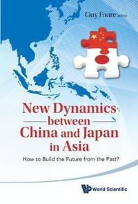 bokomslag New Dynamics Between China And Japan In Asia: How To Build The Future From The Past?