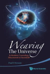 bokomslag Weaving The Universe: Is Modern Cosmology Discovered Or Invented?