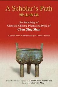 bokomslag Scholar's Path, A: An Anthology Of Classical Chinese Poems And Prose Of Chen Qing Shan - A Pioneer Writer Of Malayan-singapore Literature