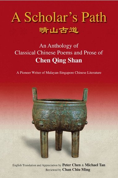 Peter Chen, Michael Tan, Chiu Ming Chan - SCHOLAR'S PATH, A: AN ANTHOLOGY OF CLASSICAL CHINESE POEMS AND PROSE OF CHEN QING SHAN - A PIONEER WRITER OF MALAYAN-SINGAPORE LITERATURE, Häftad