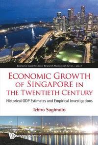 bokomslag Economic Growth Of Singapore In The Twentieth Century: Historical Gdp Estimates And Empirical Investigations