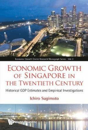 Ichiro Sugimoto, Japan) Sugimoto, Ichiro (Soka Univ, SUGIMOTO ICHIRO, Sugimoto Ichiro - Economic Growth Of Singapore In The Twentieth Century: Historical Gdp Estimates And Empirical Investigations, Inbunden