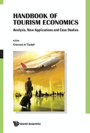 TISDELL CLEMENT A, Clement A Tisdell - HANDBOOK OF TOURISM ECONOMICS: ANALYSIS, NEW APPLICATIONS AND CASE STUDIES, Inbunden