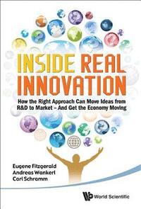 bokomslag Inside Real Innovation: How The Right Approach Can Move Ideas From R&d To Market - And Get The Economy Moving