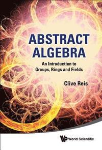 bokomslag Abstract Algebra: An Introduction To Groups, Rings And Fields