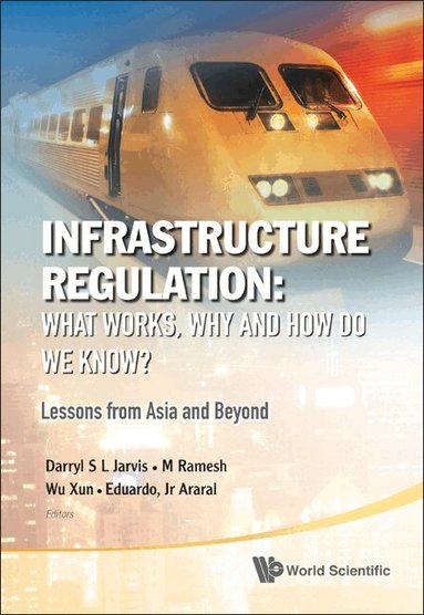 Jarvis Darryl S L, Darryl S L Jarvis, M Ramesh, Xun Wu, Eduardo Araral - INFRASTRUCTURE REGULATION: WHAT WORKS, WHY AND HOW DO WE KNOW? LESSONS FROM ASIA AND BEYOND, Inbunden