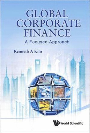 Kenneth A Kim, China) Kim, Kenneth A (The State Univ Of New York At Buffalo, Usa & Renmin Univ Of China, Kenneth A. Kim, KIM KENNETH A, Kim Kenneth A - Global Corporate Finance: A Focused Approach, Inbunden