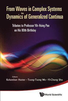 From Waves In Complex Systems To Dynamics Of Generalized Continua: Tributes To Professor Yih-hsing Pao On His 80th Birthday 1