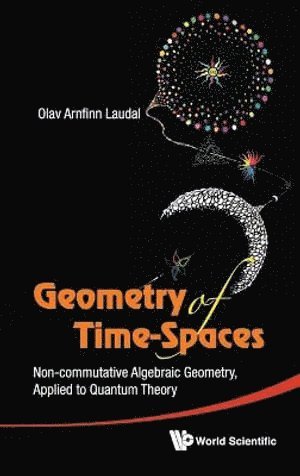 Olav Arnfinn Laudal, Norway) Laudal, Olav Arnfinn (Univ Of Oslo, LAUDAL OLAV ARNFINN, Laudal Olav Arnfinn - Geometry Of Time-spaces: Non-commutative Algebraic Geometry, Applied To Quantum Theory, Inbunden