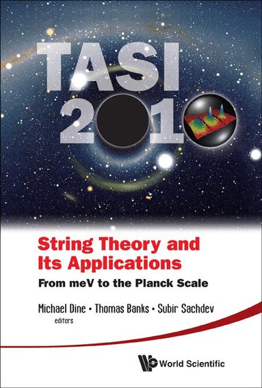 Dine Michael, Michael Dine, Thomas Banks, Subir Sachdev - STRING THEORY AND ITS APPLICATIONS (TASI 2010): FROM MEV TO THE PLANCK SCALE - PROCEEDINGS OF THE 2010 THEORETICAL ADVANCED STUDY INSTITUTE IN ELEMENTARY PARTICLE PHYSICS, Inbunden