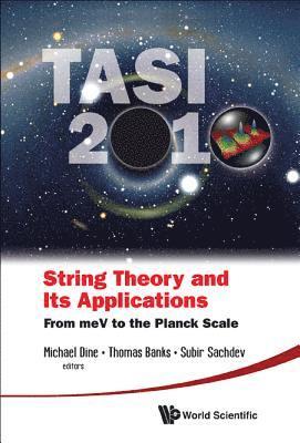 String Theory And Its Applications (Tasi 2010): From Mev To The Planck Scale - Proceedings Of The 2010 Theoretical Advanced Study Institute In Elementary Particle Physics 1