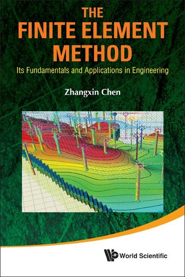 Zhangxin Chen - FINITE ELEMENT METHOD, THE: ITS FUNDAMENTALS AND APPLICATIONS IN ENGINEERING, Inbunden