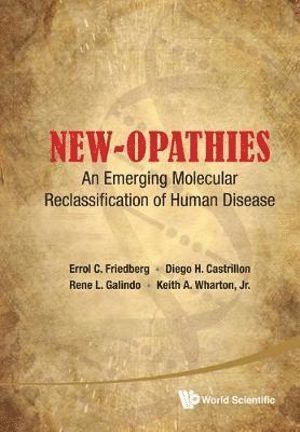 AL ERROL C FRIEDBERG ET, Al Errol C Friedberg Et, Errol C Friedberg, Diego H Castrillon, Rene L Galindo, Keith Wharton, Usa) Friedberg, Errol C (Univ Of Texas Southwestern Medical Center At Dallas, Usa) Castrillon, Diego H (Univ Of Texas Southwestern Medical Center, Usa) Galindo, Rene L (Univ Of Texas Southwestern Medical School, Usa) Wharton, Keith (Univ Of Texas Southwestern Medical School, Errol C. Friedberg, Diego H. Castrillon - New-opathies: An Emerging Molecular Reclassification Of Human Disease, Inbunden