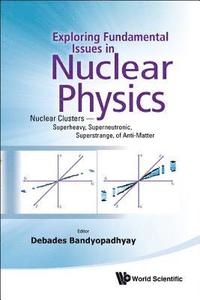 bokomslag Exploring Fundamental Issues In Nuclear Physics: Nuclear Clusters - Superheavy, Superneutronic, Superstrange, Of Anti-matter - Proceedings Of The Symposium On Advances In Nuclear Physics In Our Time