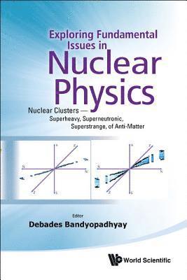Exploring Fundamental Issues In Nuclear Physics: Nuclear Clusters - Superheavy, Superneutronic, Superstrange, Of Anti-matter - Proceedings Of The Symposium On Advances In Nuclear Physics In Our Time 1