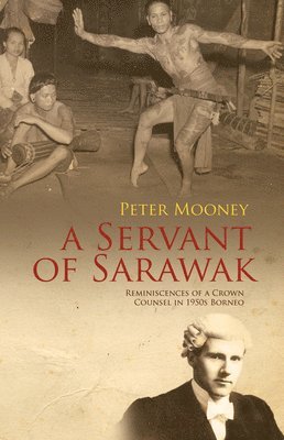 Peter Mooney - A Servant of Sarawak: Reminiscences of a Crown Counsel in 1950s Borneo, Häftad
