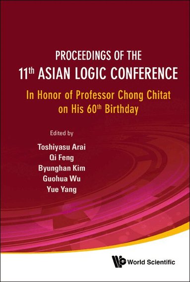 Arai Toshiyasu, Toshiyasu Arai, Qi Feng, Byunghan Kim, Guohua Wu, Yue Yang - PROCEEDINGS OF THE 11TH ASIAN LOGIC CONFERENCE: IN HONOR OF PROFESSOR CHONG CHITAT ON HIS 60TH BIRTHDAY, Inbunden