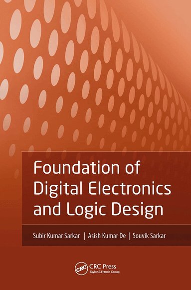 Subir Kumar Sarkar, Asish Kumar De, Souvik Sarkar - Foundation of Digital Electronics and Logic Design, Inbunden
