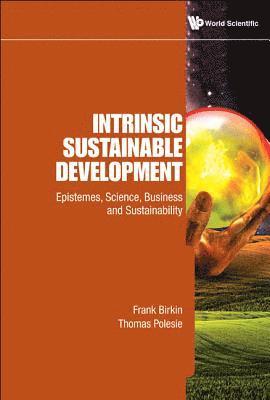 Intrinsic Sustainable Development: Epistemes, Science, Business And Sustainability 1